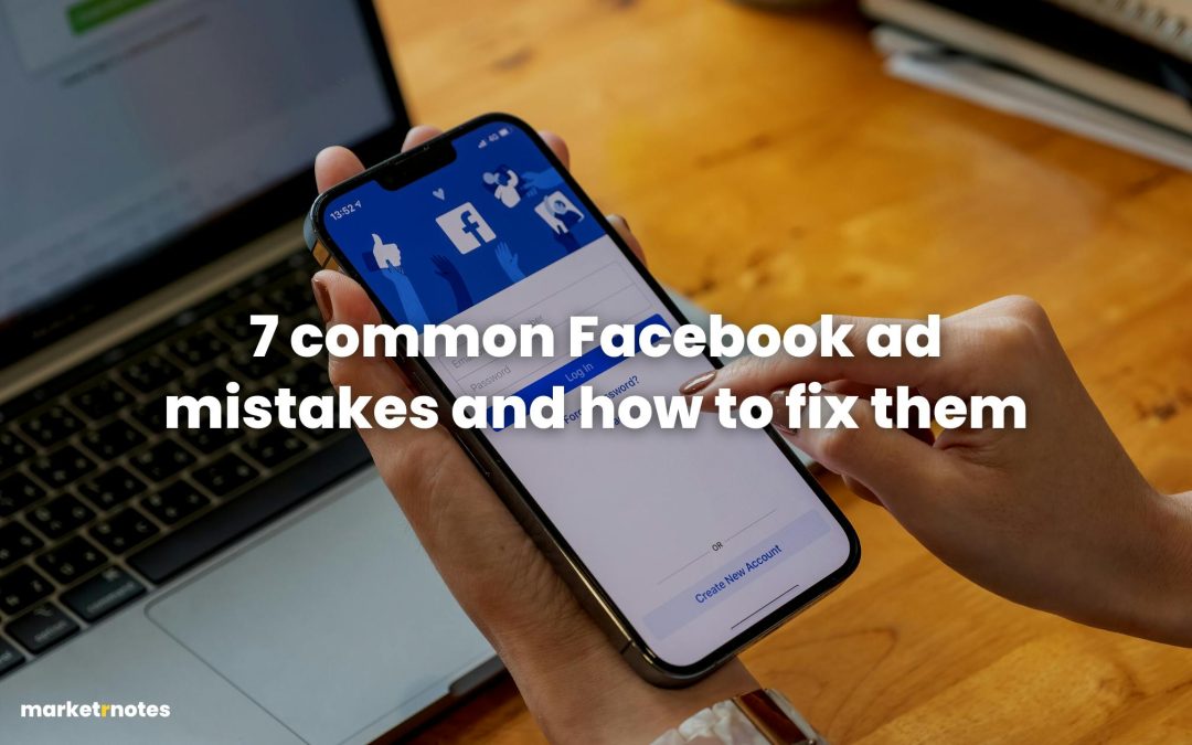 7 common Facebook ad mistakes and how to fix them