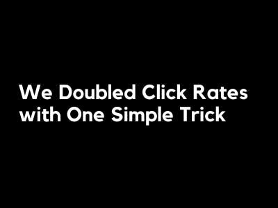 We Doubled Click Rates with One Simple Trick