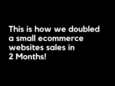 This is how we doubled a small ecommerce websites sales in 2 Months!